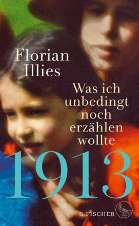 Florian Illies: 1913 – Was ich unbedingt noch erzählen wollte